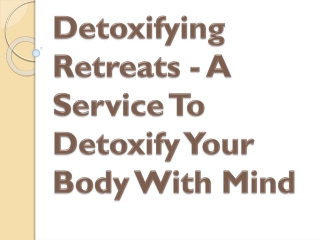 Detoxifying Retreats - A Service to Detoxify Your Body With Mind