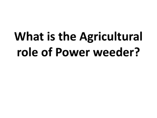 What is the Agricultural role of Power Weeder?