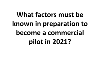 What factors must be known in preparation to become a commercial pilot in 2021?