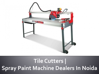 Tile Cutters | Spray Paint Machine Dealers In Noida