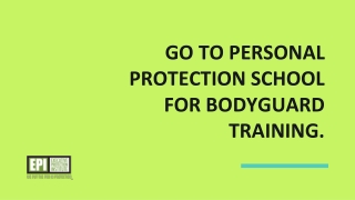 Go to personal protection school for bodyguard training.
