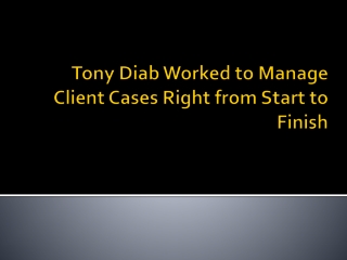 Tony Diab Worked to Manage Client Cases Right from Start to Finish