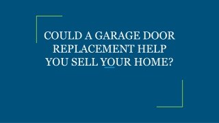 COULD A GARAGE DOOR REPLACEMENT HELP YOU SELL YOUR HOME?