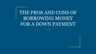 THE PROS AND CONS OF BORROWING MONEY FOR A DOWN PAYMENT