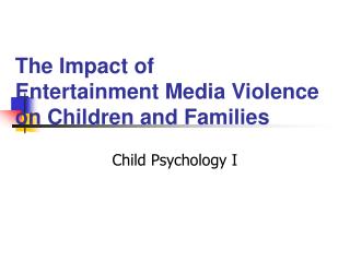 The Impact of Entertainment Media Violence on Children and Families