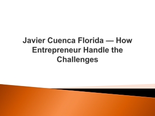 Javier Cuenca Florida — How Entrepreneur Handle the Challenges
