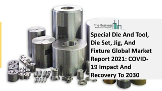 Special Die And Tool, Die Set, Jig, And Fixture Global Market Report 2021 COVID-19 Impact And Recovery To 2030