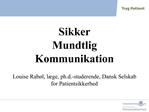 Sikker Mundtlig Kommunikation Louise Rab l, l ge, ph.d.-studerende, Dansk Selskab for Patientsikkerhed