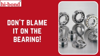 Don’t Blame It On The Bearings. - Hi Bond