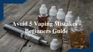 Avoid 5 Vaping Mistakes - Beginners Guide