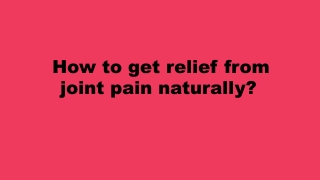 How to get relief from joint pain naturally