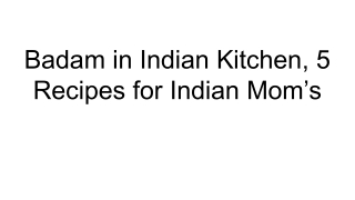 Badam in Indian Kitchen, 5 Recipes for Indian Mom’s