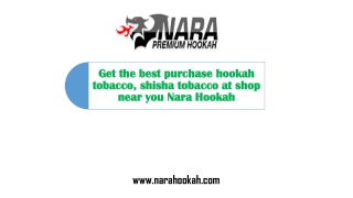 Get the best purchase hookah tobacco, shisha tobacco at shop near you Nara Hookah