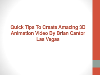 Quick Tips To Create Amazing 3D Animation Video By Brian Cantor Las Vegas