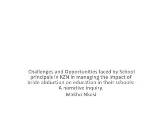 Challenges and Opportunities faced by School principals in KZN in managing the impact of bride abduction on education in