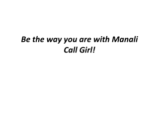 Be the way you are with Manali Call Girl!