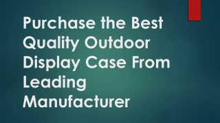 Purchase the Best Quality Outdoor Display Case From Leading Manufacturer
