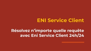 Résolvez N’importe Quelle Requête Avec Eni Service Client 24h/24