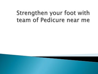 Strengthen your foot with team of Pedicure near