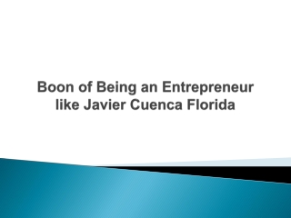 Boon of Being an Entrepreneur like Javier Cuenca Florida