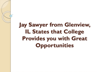 Jay Sawyer from Glenview, IL States that College Provides you with Great Opportunities