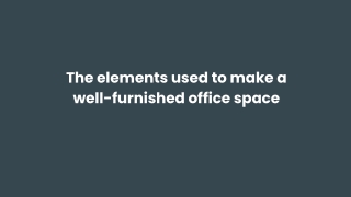 The elements used to make a well-furnished office space