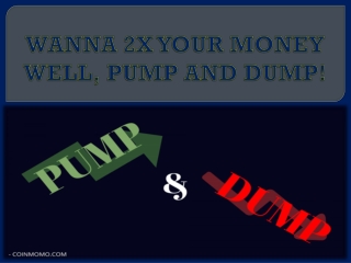 WANNA 2X YOUR MONEY?? WELL, PUMP AND DUMP!