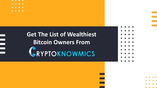 Get The List of Wealthiest Bitcoin Owners From Cryptoknowmics.pptx