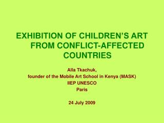 EXHIBITION OF CHILDREN’S ART FROM CONFLICT-AFFECTED COUNTRIES Alla Tkachuk, founder of the Mobile Art School in Kenya (