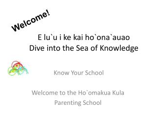 E lu`u i ke kai ho`ona`auao 	 Dive into the Sea of Knowledge