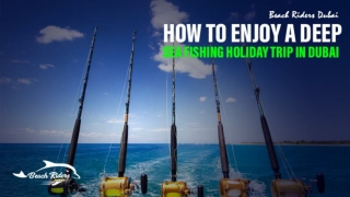 How to enjoy a deep-sea fishing holiday trip in Dubai