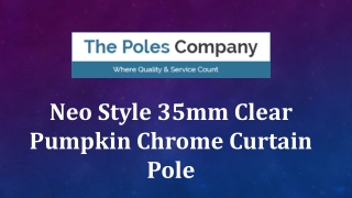 Neo Style 35mm Clear Pumpkin Chrome Curtain Pole