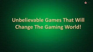 Unbelievable Games That Will Change The Gaming World
