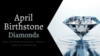 The April Birthstone Gossip – Expert View on Diamonds