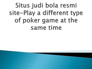 Situs-judi-bola-resmi-site-Play-a-different-type-of-poker-game-at-the-same-time