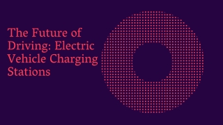 The Future of Driving Electric Vehicle Charging Stations