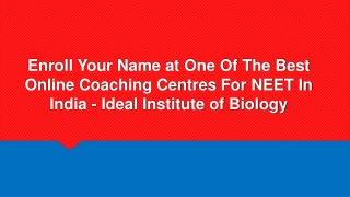 Enroll Your Name at One Of The Best Online Coaching Centres For NEET In India - Ideal Institute of Biology