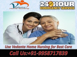 Use Vedanta Home Nursing in Kidwaipuri, and Kankarbagh, Patna with Best Medical Team