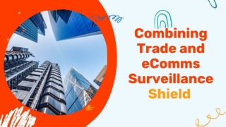 Combining Trade and eComms Surveillance - Shield