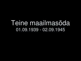 Teine maailmasõda 01.09.1939 - 02.09.1945