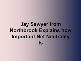 Jay Sawyer from Northbrook Explains how Important Net Neutrality Is