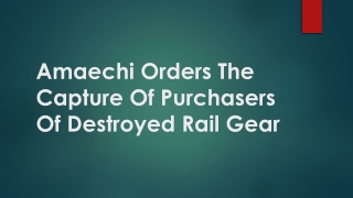 Amaechi Orders The Capture Of Purchasers Of Destroyed Rail Gear