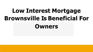 Low Interest Mortgage Brownsville Is Beneficial For Owners
