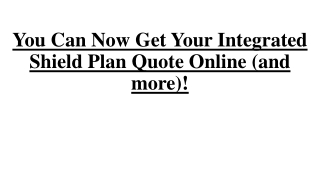 You Can Now Get Your Integrated Shield Plan Quote Online (and more)!