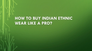 How To Buy Indian Ethnic Wear Like A Pro?