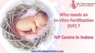 Who needs an In-Vitro Fertilization - IVF Centre in Indore?