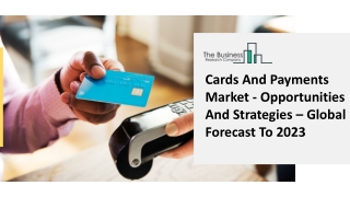 Cards And Payments Market - Opportunities And Strategies – Global Forecast To 2023