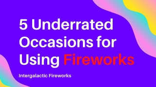 5 Underrated Occasions for Using Fireworks