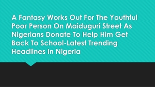 A Fantasy Works Out For The Youthful Poor Person On Maiduguri Street As Nigerians Donate To Help Him Get Back To School