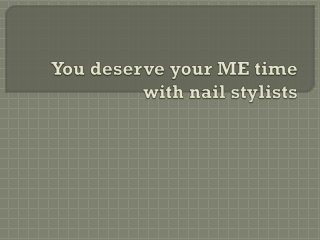 You deserve your ME time with nail stylists